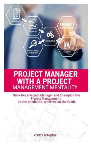 Project Manager with Project Management Mentallity: Think Like a Project Manager and Champion the Project Management. Do the Obedience While We Give t