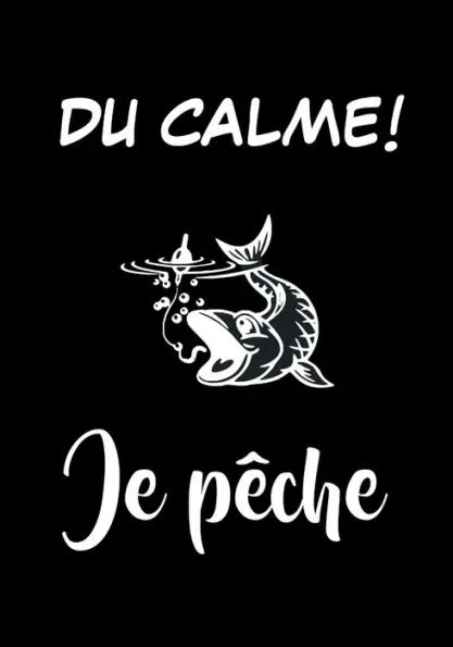 DU CALME ! Je pÃªche: Carnet pour pÃªcheur Ã  remplir, pour noter toutes les informations concernant vos journÃ©es de pÃªche