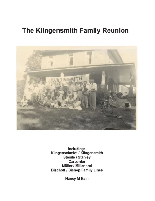 The Klingensmith Family Reunion: Including Klingenschmidt / Klingensmith Steinle / Stanley Carpenter Müller / Miller and Bischoff / Bishop Family Lines