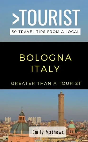 Greater Than a Tourist - Bologna Italy: 50 Travel Tips from a Local
