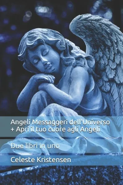 Angeli Messaggeri dell'Universo + Apri il tuo cuore agli Angeli: Due libri in uno