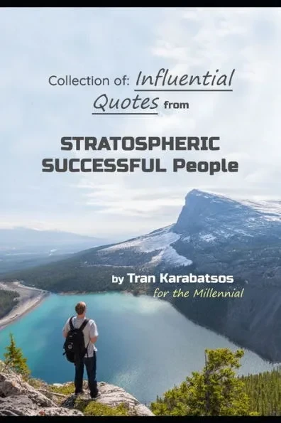 Collection of: Influential quotes from Stratospheric Successful People by Tran Karabatsos