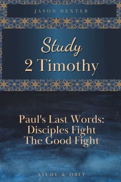 Study 2 Timothy - Paul's Last Words: Disciples Fight the Good Fight