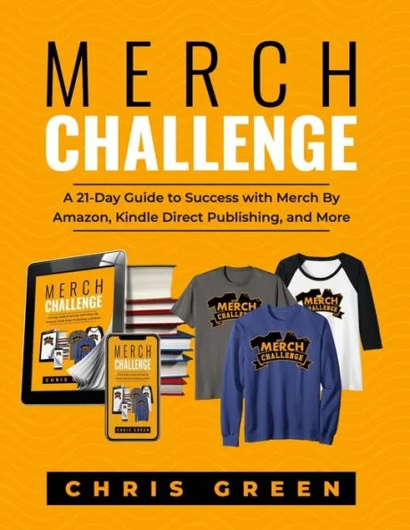 Merch Challenge: A 21-Day Guide to Success with Merch By Amazon, Kindle Direct Publishing, and More