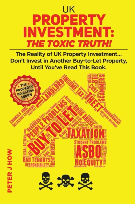 UK Property Investment: The Toxic Truth!: The Reality of UK Property Investing... Don't Invest in Another Buy-to-Let Property, Until You've Read This Book. (The Property Investing Series)