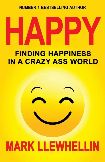HAPPY: FINDING HAPPINESS IN A CRAZY ASS WORLD (Success and Happiness)