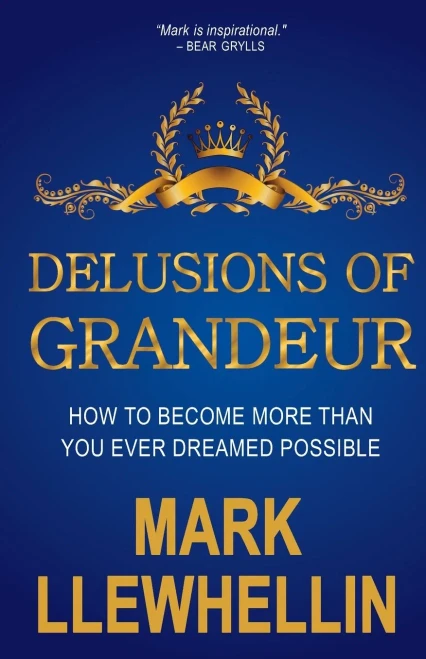 DELUSIONS OF GRANDEUR: HOW TO BECOME MORE THAN YOU EVER DREAMED POSSIBLE (Success and Happiness)
