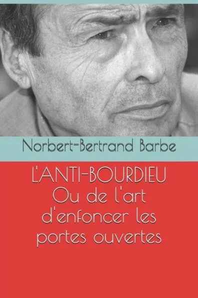 L'ANTI-BOURDIEU Ou critique de l'art d'enfoncer les portes ouvertes