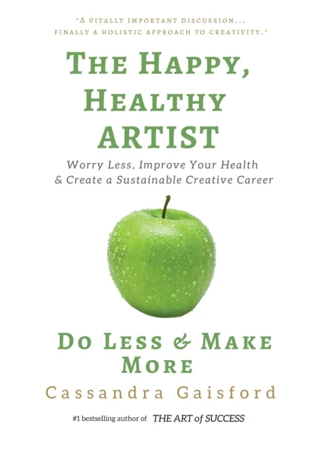 The Happy, Healthy Artist: Worry Less, Improve Your Health & Create a Sustainable Creative Career (Health & Happiness)