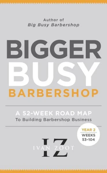 Bigger Busy Barbershop: Ivan Zoot's 52 Week Road Map to Building Barbershop Business - Year 2, Weeks 53 through 104