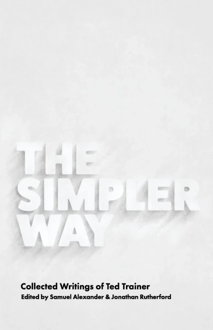 The Simpler Way: Collected Writings of Ted Trainer