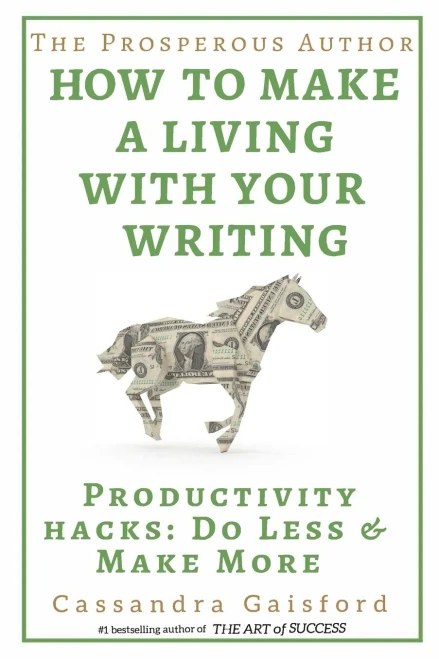 The Prosperous Author: How to Make a Living With Your Writing: Productivity Hacks: Do Less & Make More (Prosperity for Authors)
