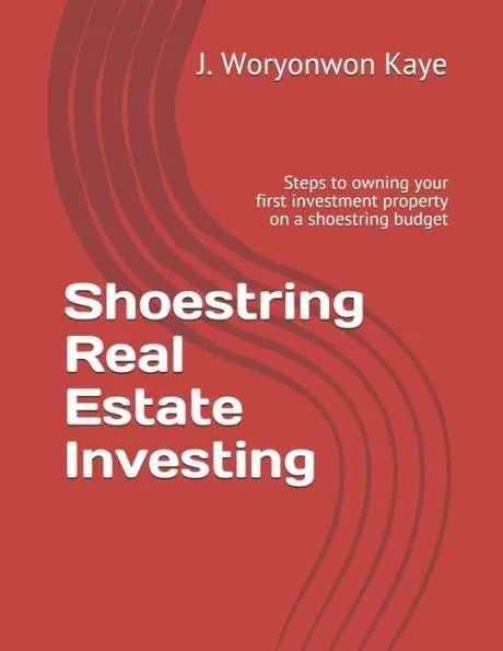 Shoestring Real Estate Investing: Steps to owning your first investment property on a shoestring budget