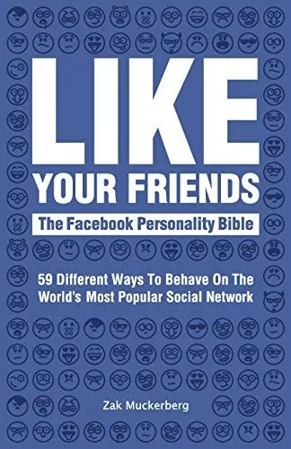 LIKE YOUR FRIENDS: The Facebook Personality Bible: 59 Different Ways To Behave On The World's Most Popular Social Network