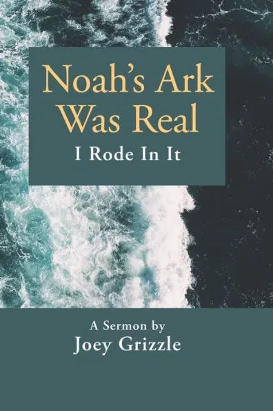 Noah's Ark Was Real I Rode In It: A Sermon By Joey Grizzle