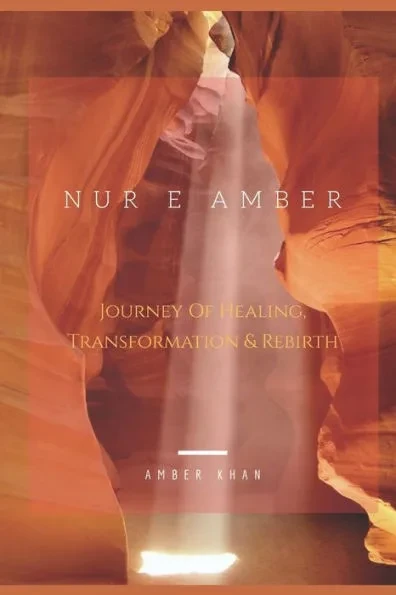Nur e Amber: Journey of Healing, Transformation & Re-birth!