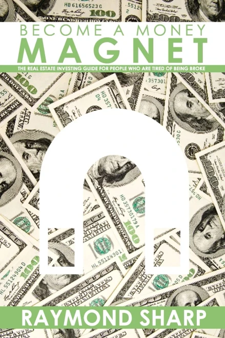 Become a Money Magnet: The real estate investing guide for people who are tired of being broke.