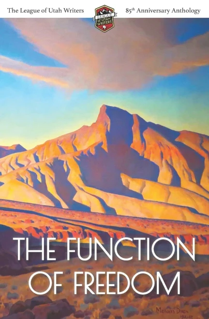The Function of Freedom: The League of Utah Writers 85th Anniversary Commemorative Anthology (The League of Utah Writers Anthology Series)