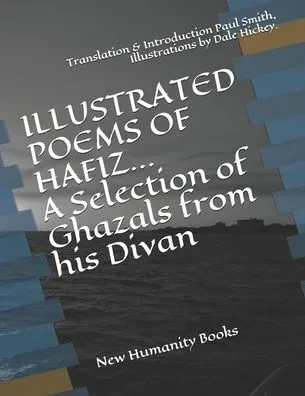 ILLUSTRATED POEMS OF HAFIZ A Selection of Ghazals from his Divan: Translation & Introduction Paul Smith, Illustrations by Dale Hickey. Large Print