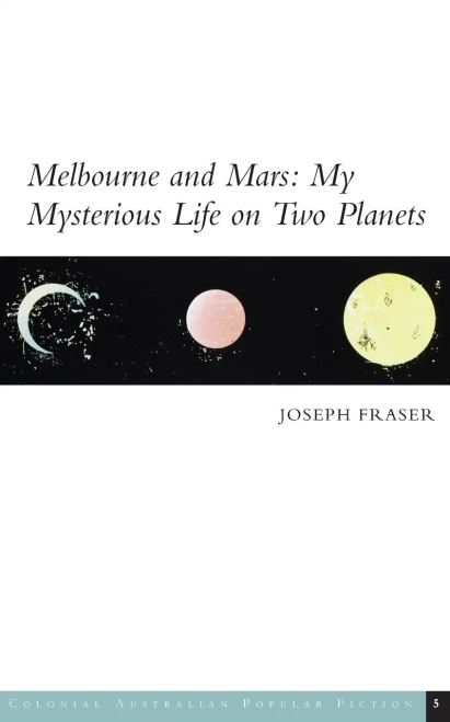 Melbourne and Mars: My Mysterious Life on Two Planets (Colonial Australian Popular Fiction)