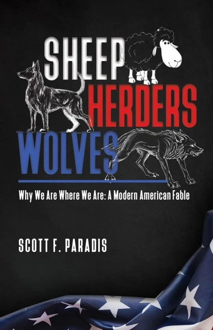 SHEEP HERDERS WOLVES: WHY WE ARE WHERE WE ARE: A MODERN AMERICAN FABLE