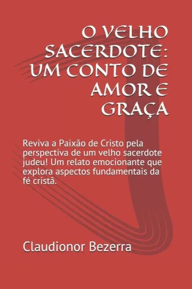O Velho Sacerdote: UM CONTO DE AMOR E GRAÃ‡A: Reviva a PaixÃ£o de Cristo pela perspectiva de um velho sacerdote judeu! Um relato emocionant