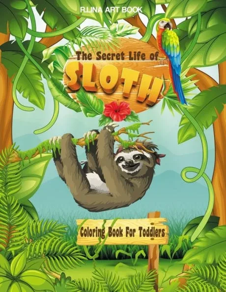 The Secret Life of Sloth Coloring Book For Toddlers: Funny Lazy Sloth Coloring Pages for Kids Ages 2-4 / 4-8, Featuring Super Cute and Adorable Animal