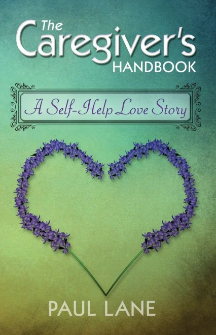The Caregivers Handbook: A Self-Help Love Story
