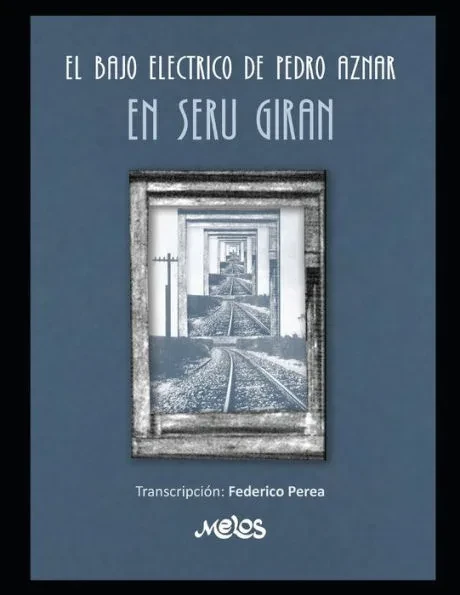El bajo elÃ©ctrico de Pedro Aznar en SerÃº GirÃ¡n: TranscripciÃ³n: Federico Perea. Transcripciones en partitura y tablatura con cifrado americano