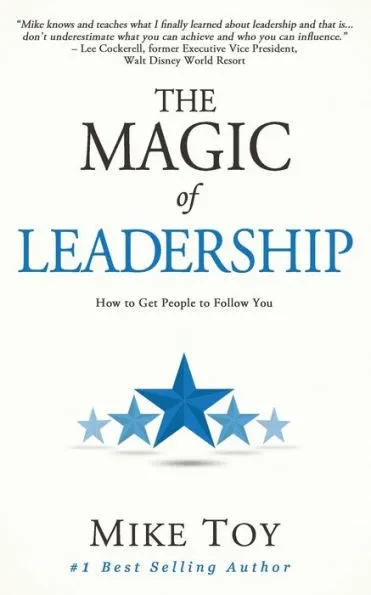 The Magic of Leadership: How to Get People to Follow You