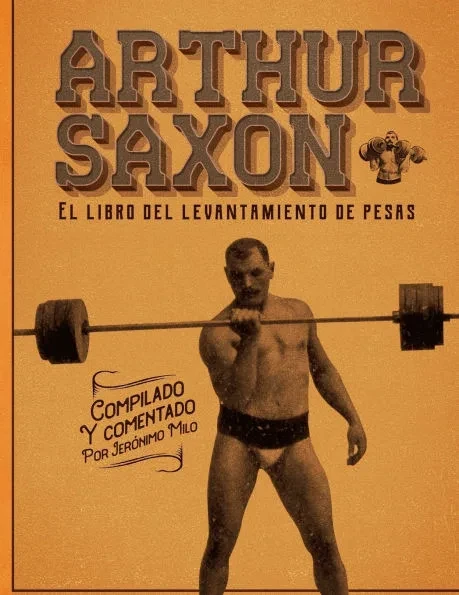 Arthur Saxon. El libro del levantamiento de pesas.: Compilado por JerÃ³nimo Milo.