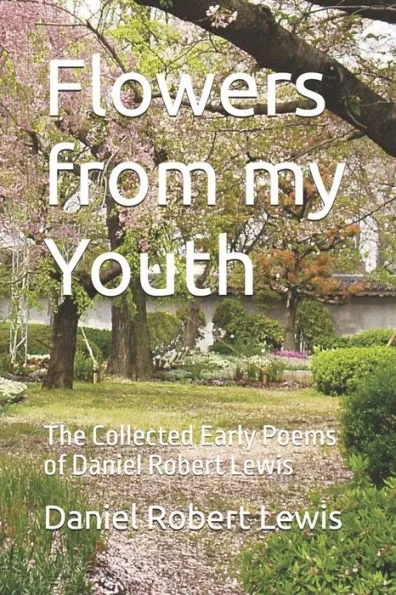 Flowers from my Youth: The Collected Early Poems of Daniel Robert Lewis