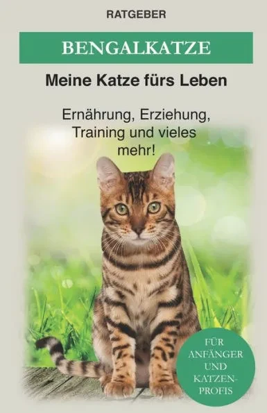 Bengal Katze: Das Bengalkatzen Buch - Erziehung, Ernährung und Pflege von Bengalen