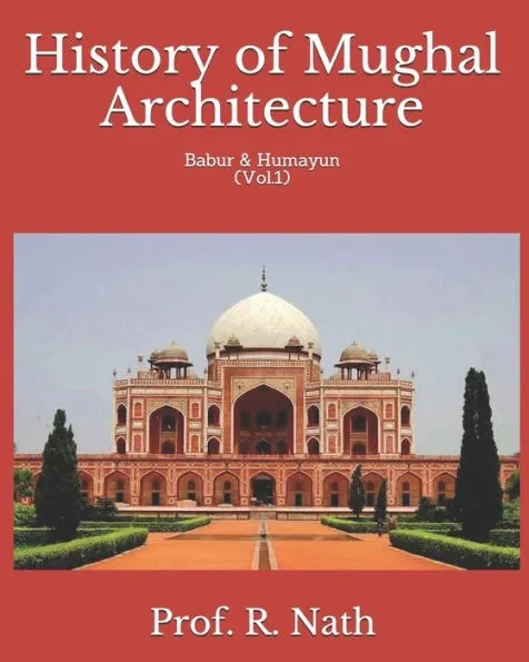History of Mughal Architecture: Babur & Humayun (Vol.1)