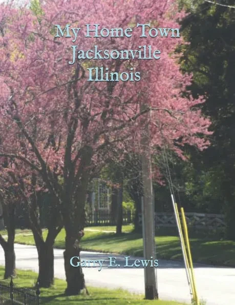 My Home Town Jacksonville, Illinois by Garry E. Lewis