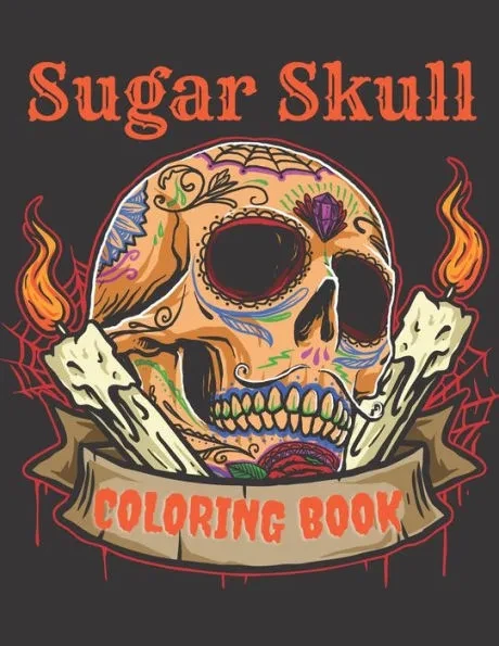 Sugar Skull Coloring Book: A Day of the Death Sugar Skulls Coloring Book With Big Skulls Designs Anti-Stress Reliving Relaxation For Adults