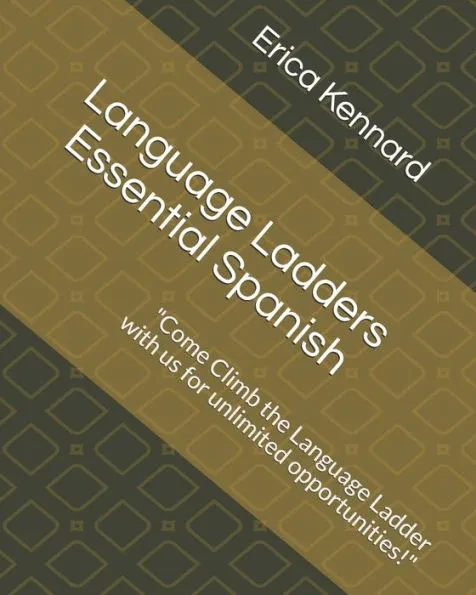 Language Ladders Essential Spanish: Come Climb the Language Ladder with us for unlimited opportunities!