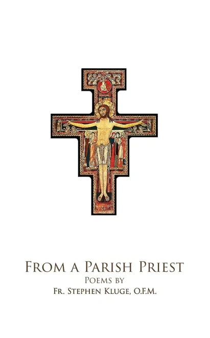 From A Parish Priest: Poems by Fr. Steven Kluge, O.F.M.