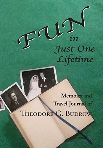 FUN in Just One Lifetime: Memoirs and Travel Journal of Theodore G. Budrow