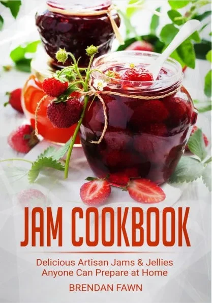 Jam Cookbook: Delicious Artisan Jams & Jellies Anyone Can Prepare at Home