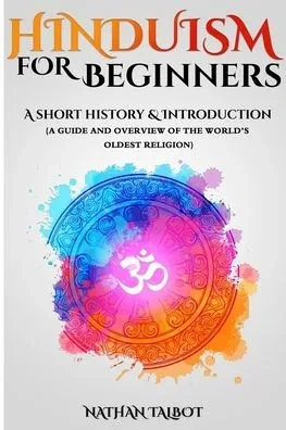 Hinduism for Beginners: A Short History and Introduction (A Guide and Overview of the World's Oldest Religion)