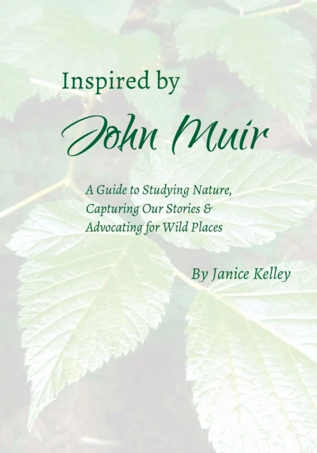 Inspired by John Muir: A Guide to Studying Nature, Capturing Stories and Advocating for Wild Places