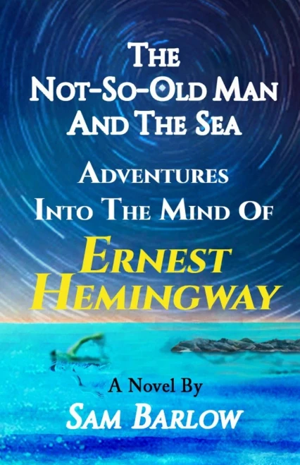 The Not-So-Old Man and the Sea: Adventures into the Mind of Ernest Hemingway - 9780970326935