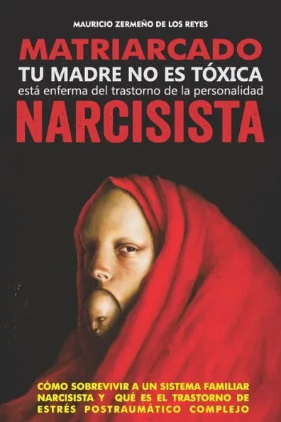 Matriarcado Narcisista: Tu madre no es tóxica, está enferma del Trastorno de la Personalidad Narcisista