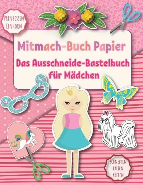 Das Ausschneide-Bastelbuch fÃ¼r MÃ¤dchen: Mitmach-Buch Papier Prinzessin und Einhorn. Schneiden Falten Kleben. 8-12 jahre