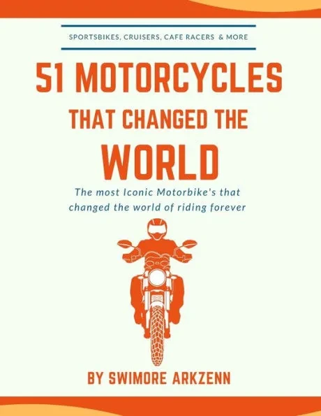 51 Motorcycles That Changed the World: Iconic motorbikes that revolutionized the way we ride, Sportsbike's, Cruisers, Adventure motorcycles and their