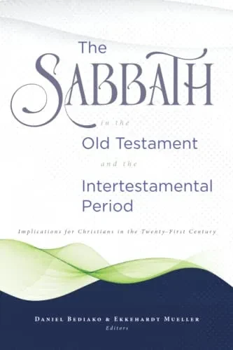 The Sabbath in the Old Testament and the Intertestamental Period: Implications for Christians in the Twenty-First Century (Review and Herald Academic)