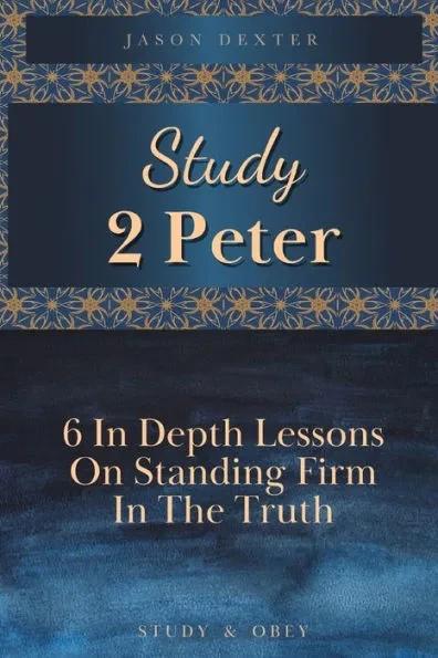 Study 2 Peter: 6 In Depth Lessons On Standing Firm In The Truth