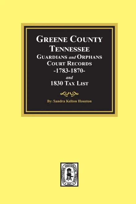 Greene County, Tennessee Guardians & Orphans Court Records 1783-1870 and 1830 Tax List