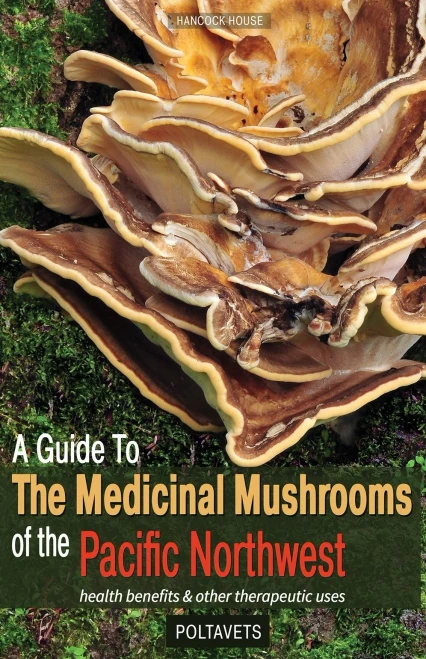 A Guide to the Medicinal Mushrooms of the Pacific Northwest: health benefits and other therapeutic uses